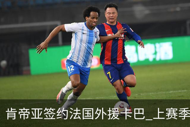 肯帝亚签约法国外援卡巴 上赛季效力黑山联赛